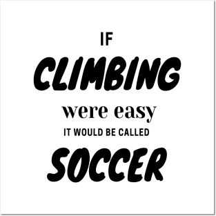 If climbing were easy it would be called soccer Posters and Art